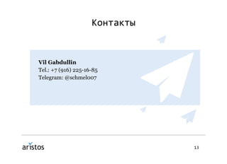 13
Контакты
Vil Gabdullin
Tel.: +7 (916) 225-16-85
Telegram: @schmel007
 