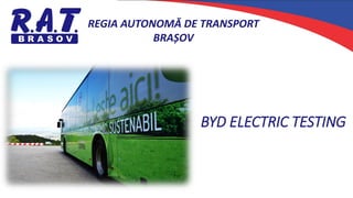 BYD ELECTRIC TESTING
REGIA AUTONOMĂ DE TRANSPORT
BRAȘOV
 