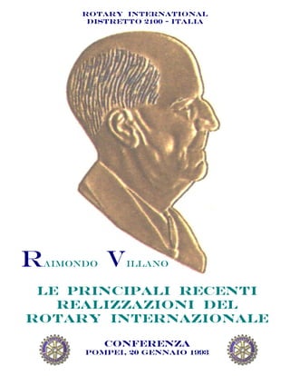 Rotary International
Distretto 2100 - Italia
Raimondo Villano
Le principali recenti
realizzazioni del
rotary internazionale
Conferenza
Pompei, 20 gennaio 1993
 