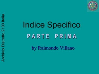 ArchivioDistretto2100Italia
by Raimondo Villanoby Raimondo Villano
P A R T E P R I M AP A R T E P R I M A
Indice Specifico
 