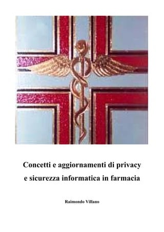 1/24
Concetti e aggiornamenti di privacy
e sicurezza informatica in farmacia
Raimondo Villano
 