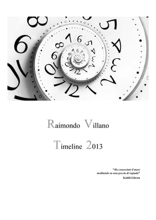Raimondo Villano
Timeline 2013
“Ho conosciuto il mare
meditando su una goccia di rugiada”
Kahlil Gibran
 