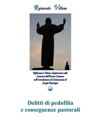 Raimondo Villano - Riflessioni su strutture essere cristiano di J. Ratzinger 3
Delitti di pedofilia
e conseguenze pastorali
 