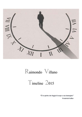 Raimondo Villano
Timeline 2015
“È lo spirito che foggia il corpo a sua immagine”
Friedrich Sciller
 