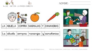 NOMBRE:
4. LEE. UNE CON LA IMAGEN CORRECTA
METODO GLOBAL, LETRA “r” HABLA-M cortes0alba.blogspot.com.es Belén Caro, Natalia Cortés , Lourdes García , José A. Mora , Cristina González
LA ABUELA COMPRA NARANJAS Y ZANAHORIAS
La abuela compra naranjas y zanahorias
 