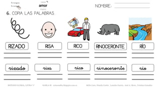 NOMBRE:
RIZADO RISA RICO RINOCERONTE
6. COPIA LAS PALABRAS.
RÍO
rizado risa rico rinoceronte río
METODO GLOBAL, LETRA “r“ HABLA-M cortes0alba.blogspot.com.es Belén Caro, Natalia Cortés , Lourdes García , José A. Mora , Cristina González
 