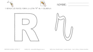 1. REPASA LOS PUNTOS. FORMA LA LETRA “R” «r» Y COLOREÁLA.
NOMBRE:
METODO GLOBAL, LETRA “r“ HABLA-M cortes0alba.blogspot.com.es Belén Caro, Natalia Cortés , Lourdes García , José A. Mora , Cristina González
 
