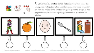 9. Contamos las sílabas de las palabras. Cogemos todas las
imágenes trabajadas y las recortamos de manera irregular
en tantos trozos como sílabas tenga la palabra. Después, las
pegamos encima de su igual y ponemos el número de
sílabas.
y
METODO GLOBAL, LETRA “r“ HABLA-M cortes0alba.blogspot.com.es Belén Caro, Natalia Cortés , Lourdes García , José A. Mora , Cristina González
 