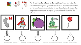 9. Contamos las sílabas de las palabras. Cogemos todas las
imágenes trabajadas y las recortamos de manera irregular
en tantos trozos como sílabas tenga la palabra. Después, las
pegamos encima de su igual y ponemos el número de
sílabas.
y
METODO GLOBAL, LETRA “r“ HABLA-M cortes0alba.blogspot.com.es Belén Caro, Natalia Cortés , Lourdes García , José A. Mora , Cristina González
 