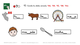 Pe__ to__ no__a
ma__ado cucha__
METODO GLOBAL, LETRA “r“ HABLA-M cortes0alba.blogspot.com.es Belén Caro, Natalia Cortés , Lourdes García, José A. Mora , Cristina González
10. Escribe la sílaba correcta. ra, re, ri, ro, ru
 