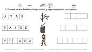 11. Primero, recorta las letras. Luego, ordena y pega para formar una palabra.
A M A R
P T I A R A
R A I O D
METODO GLOBAL, LETRA “r” HABLA-M cortes0alba.blogspot.com.es Belén Caro, Natalia Cortés , Lourdes García , José A. Mora , Cristina González
 