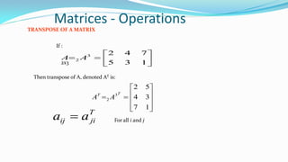 Matrices - Operations
TRANSPOSE OF A MATRIX
If :







135
7423
2 AA
2x3











17
34
52
3
2
TT
AA
Then transpose of A, denoted AT is:
T
jiij aa  For all i and j
 