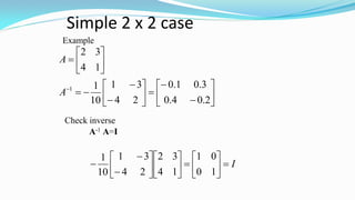Simple 2 x 2 case
Example

























2.04.0
3.01.0
24
31
10
1
14
32
1
A
A
Check inverse
A-1 A=I
I




















10
01
14
32
24
31
10
1
 