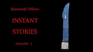 Raimondo Villano
INSTANT
STORIES
V O L U M E 1
 
