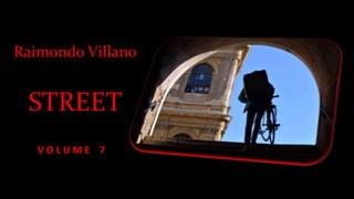 Raimondo Villano
STREET
V O L U M E 7
 
