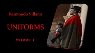 Raimondo Villano
UNIFORMS
V O L U M E 1
 