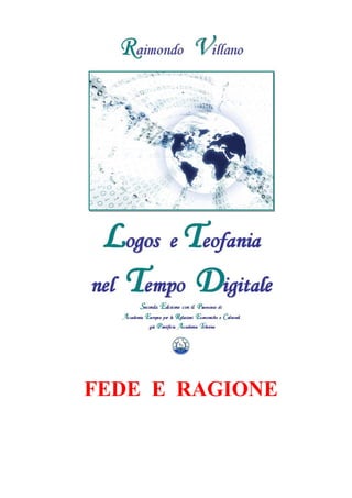 Raimondo Villano - Logos e teofania nel tempo digitale 3
FEDE E RAGIONE
 