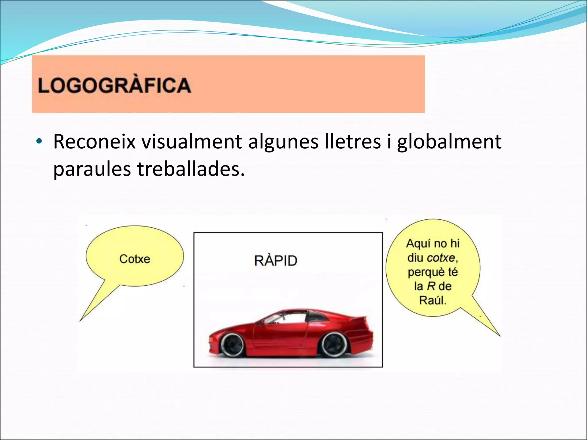 • Reconeix visualment algunes lletres i globalment
paraules treballades.
 