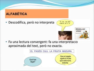 • Descodifica, però no interpreta
• Fa una lectura convergent: fa una interpretació
aproximada del text, però no exacta.
 