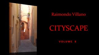 Raimondo Villano
CITYSCAPE
V O L U M E 8
 