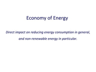 Economy of Energy
Direct impact on reducing energy consumption in general,
and non-renewable energy in particular.

 