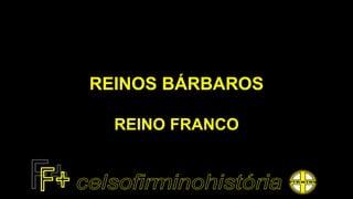 REINOS BÁRBAROS
REINO FRANCO
 