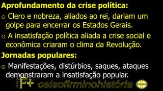 Aprofundamento da crise política:
o Clero e nobreza, aliados ao rei, dariam um
golpe para encerrar os Estados Gerais.
o A insatisfação política aliada a crise social e
econômica criaram o clima da Revolução.
Jornadas populares:
o Manifestações, distúrbios, saques, ataques
demonstraram a insatisfação popular.
 