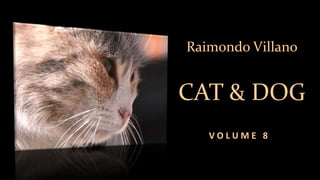 Raimondo Villano
CAT & DOG
V O L U M E 8
 