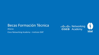 Becas Formación Técnica
Alianza
Cisco Networking Academy – Instituto IDAT
 