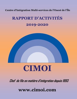 Centre d’Intégration Multi-services de l’Ouest de l’Île
RAPPORT D’ACTIVITÉS
2019-2020
www.cimoi.com
Chef de file en matière d’intégration depuis 1993
CIMOI
 