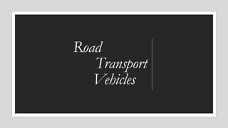 Road
Transport
Vehicles
 