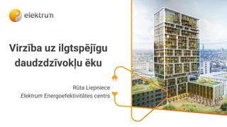 Virzība uz ilgtspējīgu
daudzdzīvokļu ēku
Rūta Liepniece
Elektrum Energoefektivitātes centrs
 