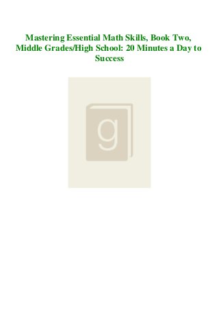 Mastering Essential Math Skills, Book Two,
Middle Grades/High School: 20 Minutes a Day to
Success
 