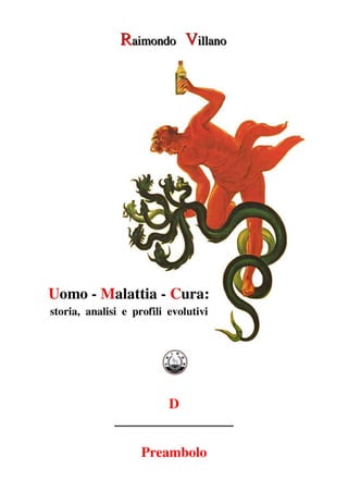 Raimondo Villano Uomo - Malattia - Cura: storia, analisi e profili evolutivi
1
D
_________________
Preambolo
 