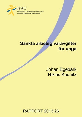 Sänkta arbetsgivaravgifter
för unga

Johan Egebark
Niklas Kaunitz

RAPPORT 2013:26

 