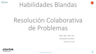 www.oxfordgroup.edu.pe
Habilidades Blandas
Resolución Colaborativa
de Problemas
MBA. MBI. PMP. ING.
GIOVANNI ALFONSO
Huanqui Canto
 