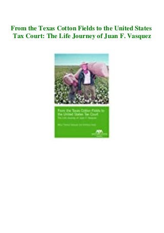 From the Texas Cotton Fields to the United States
Tax Court: The Life Journey of Juan F. Vasquez
 