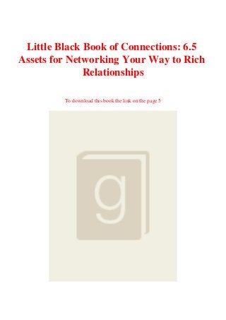 Little Black Book of Connections: 6.5
Assets for Networking Your Way to Rich
Relationships
To download this book the link on the page 5
 