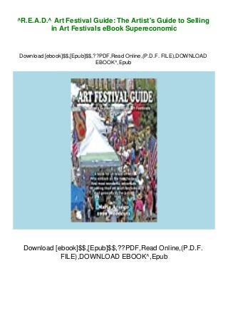 ^R.E.A.D.^ Art Festival Guide: The Artist's Guide to Selling
in Art Festivals eBook Supereconomic
Download [ebook]$$,[Epub]$$,??PDF,Read Online,(P.D.F. FILE),DOWNLOAD
EBOOK^,Epub
Download [ebook]$$,[Epub]$$,??PDF,Read Online,(P.D.F.
FILE),DOWNLOAD EBOOK^,Epub
 