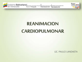 REANIMACION
CARDIOPULMONAR
LIC. PAULO LANDAETA
 