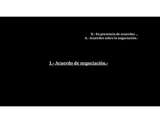 1.- Acuerdo de negociación.-
II.- En presencia de acuerdos …
A.- Acuerdos sobre la negociación.-
 