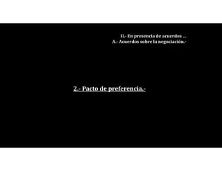 2.- Pacto de preferencia.-
II.- En presencia de acuerdos …
A.- Acuerdos sobre la negociación.-
 