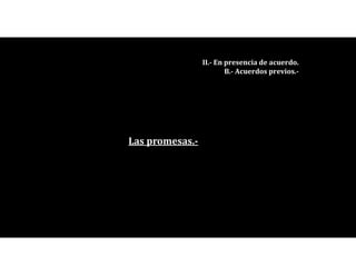Las promesas.-
II.- En presencia de acuerdo.
B.- Acuerdos previos.-
 