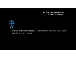 •El tema de la indemnidad por inmovilización ha traído cierto debate
que vale la pena remarcar.-
II.- En presencia de acuerdo.
B.- Acuerdos previos.-
 