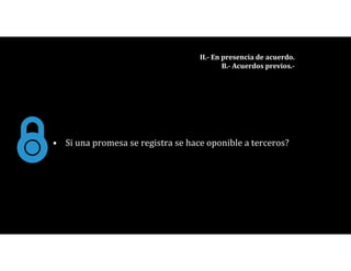 • Si una promesa se registra se hace oponible a terceros?
II.- En presencia de acuerdo.
B.- Acuerdos previos.-
 