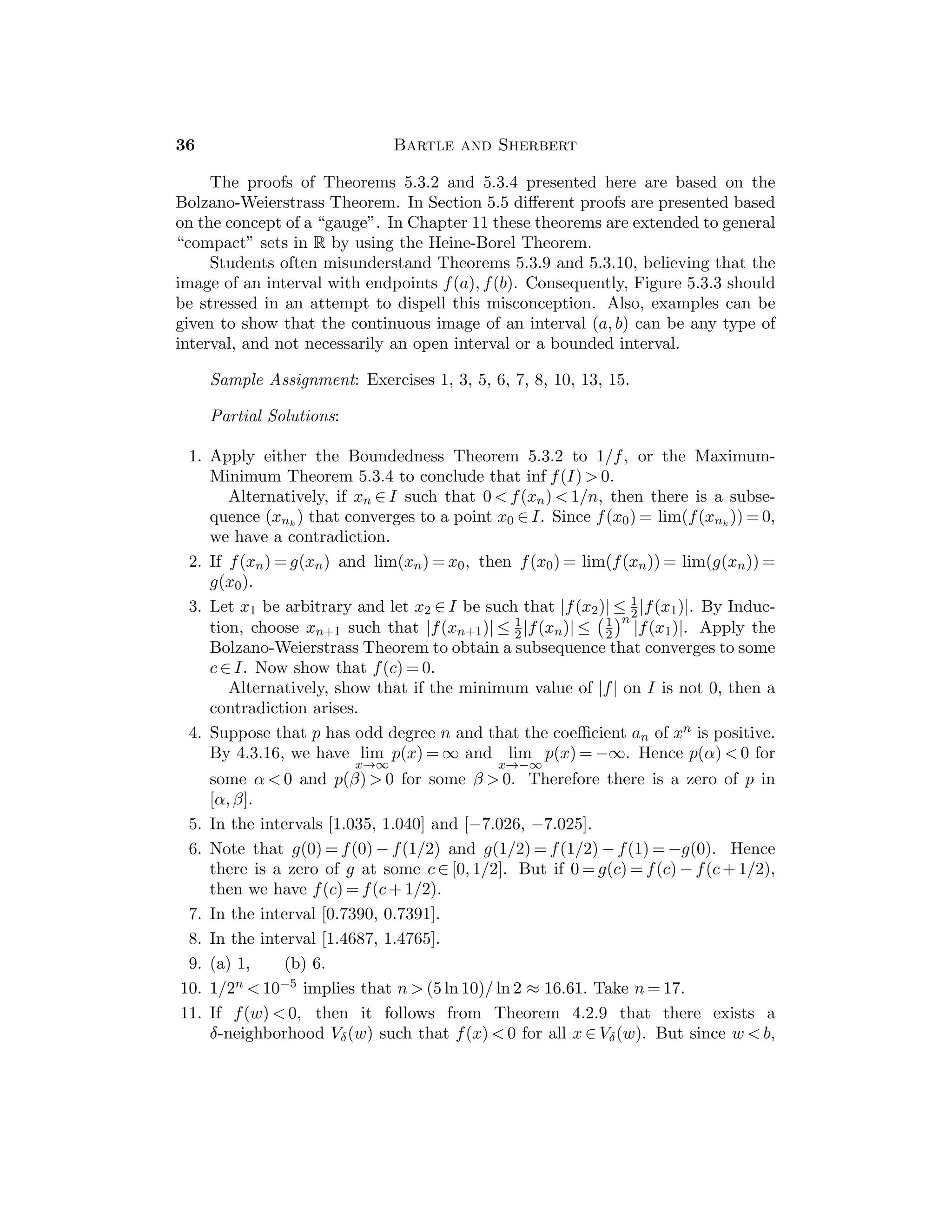 = 0 so that yn = zn/xn.
5. (a) (2n) is not bounded since 2n  n by Exercise 1.2.13.
(b) The sequence is not bounded.
6. (a) (lim(2 + 1/n))2 = 22 = 4, (b) 0, since |(−1)n/(n + 2))| ≤ 1/n,
(c) lim

1 − 1/
√
n
1 + 1/
√
n

=
1
1
= 1, (d) lim(1/n1/2 + 1/n3/2) = 0 + 0 = 0.
7. If |bn| ≤ B, B  0, and ε  0, let K be such that |an|  ε/B for n  K. To
apply Theorem 3.2.3, it is necessary that both (an) and (bn) converge, but a
bounded sequence may not be convergent.
8. In (3) the exponent k is ﬁxed, but in (1 + 1/n)n the exponent varies.
9. Since yn =
1
√
n + 1 +
√
n
, we have lim(yn) = 0. Also we have
√
nyn =
√
n
√
n + 1 +
√
n
=
1

1 + 1/n + 1
, so that lim(
√
nyn) = 1
2 .
10. (a) Multiply and divide by
√
4n2 + n + 2n to obtain 1/(

4 + 1/n + 2) which
has limit 1/4.
(b) Multiply and divide by
√
n2 + 5n + n to obtain 5/(

1 + 5/n + 1) which
has limit 5/2.
11. (a) (
√
3)1/n(n1/n)1/4 converges to 1 · 11/4 = 1.
(b) Show that (n + 1)1/ ln(n + 1) = e for all n ∈ N.
12.
a(a/b)n + b
(a/b)n + 1
has limit
0 + b
0 + 1
= b since 0  a/b  1.
13.
(n + a)(n + b) − n2

(n + a)(n + b) + n
=
(a + b)n + ab

(n + a)(n + b) + n
·
1/n
1/n
=
a + b + ab/n

(1 + a/n)(1 + b/n) + 1
→
a + b
2
.
14. (a) Since 1 ≤ n1/n2
≤ n1/n, the limit is 1.
(b) Since 1 ≤ n! ≤ nn implies 1 ≤ (n!)1/n2
≤ n1/n, the limit is 1.
15. Show that b ≤ zn ≤ 21/nb.
16. (a) L = a, (b) L = b/2, (c) L = 1/b, (d) L = 8/9.
17. (a) (1/n), (b) (n).
18. If 1  r  L, let ε := L − r. Then there exists K such that |xn+1/xn − L|  ε
for n  K. From this one gets xn+1/xn  r for n  K. If n  K, then
xn ≥ rn−KxK. Since r  1, it follows that (xn) is not bounded.
19. (a) Converges to 0, (b) Diverges,
(c) Converges to 0, (d) n!/nn ≤ 1/n.
 