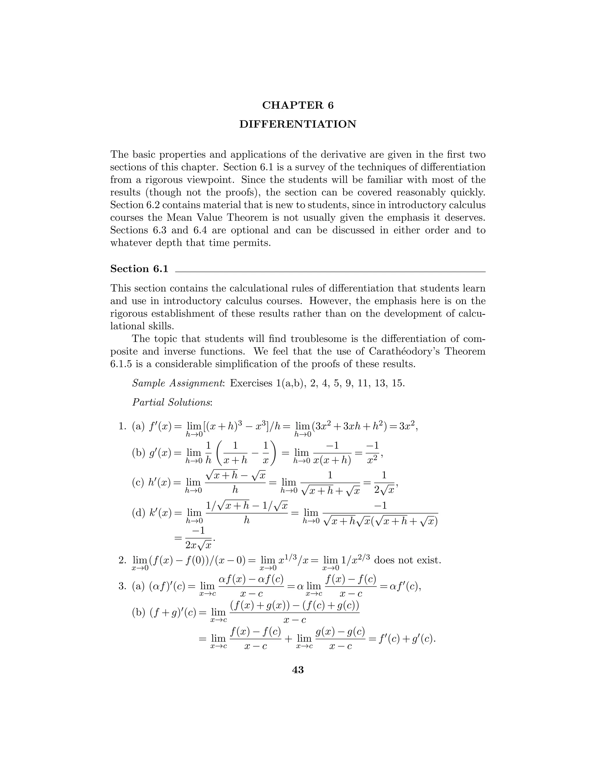 26 Bartle and Sherbert
given sequence. For a series to be convergent, the given terms must approach
0 “suﬃciently fast”. Unfortunately there is no clear demarcation line between
the convergent and the divergent series. Thus it is especially important for the
students to acquire a collection of series that are known to be convergent (or
divergent), so that these known series can be used for the purpose of comparison.
The speciﬁc series that are discussed in this section are particularly useful in this
connection.
Although much of the material in this section will be somewhat familiar to the
students, most of them will not have heard of the Cauchy Condensation Criterion
(Exercise 15), which is a very powerful test when it applies.
Sample Assignment: Exercises 1, 2, 3(a,b), 4, 8, 12, 15, 16, 17.
Partial Solutions:
1. Show that the partial sums of

bn form a subsequence of the partial sums
of

an.
2. If an = bn for n  K, show that the partial sums sn of

an and tn of

bn
satisfy sn − tn = sK − tK for all n  K.
3. (a) Note that 1/(n + 1)(n + 2) = 1/(n + 1) − 1/(n + 2), so the series is tele-
scoping and converges to 1.
(b) 1/(α + n)(α + n + 1) = 1/(α + n) − 1/(α + n + 1).
(c) 1/n(n + 1)(n + 2) = 1/2n − 1/(n + 1) + 1/2(n + 2), so that
N
1 =
1/4 − 1/2(N + 1) + 1/2(N + 2).
4. If sn :=
n
1 xk and tn :=
n
1 yk, then sn + tn =
n
1 (xk + yk).
5. No. Let zk := xk + yk so that yk = zk + (−1)xk. If

(−1)xk and

zk are
convergent, then

yk is convergent.
6. (a) (2/7)2[1/(1 − 2/7)] = 4/35. (b) (1/9)[1/(1 − 1/9)] = 1/8.
7. r2(1 + r2 + (r2)2 + · · · ) = r2/(1 − r2)
8. S = ε + ε2 + ε3 + · · · = ε/(1 − ε).
S = 1/9 = 0.111· · · if ε = 0.1, and S = 1/99 = 0.0101· · · if ε = 0.01.
9. (a) The sequence (cos n) does not converge to 0.
(b) Since |(cos n)/n2| ≤ 1/n2, the convergence of

(cos n)/n2 follows from
Example 3.7.6(c) and Theorem 3.7.7.
10. Note that the “even” sequence (s2n) is decreasing, and the “odd” sequence
(s2n+1) is increasing and −1 ≤ sn ≤ 0. Moreover 0 ≤ s2n − s2n+1 =
1/
√
2n + 1.
11. If convergent, then an → 0, so there exists M  0 such that 0  an ≤ M,
whence 0  a2
n ≤ Man, and the Comparison Test 3.7.7 applies.
12.

1/n2 is convergent, but

1/n is not.
13. Recall that if a, b ≥ 0 then 2
√
ab ≤ a + b, so
√
anan+1 ≤ (an + an+1)/2. Now
apply the Comparison Test 3.7.7.
 