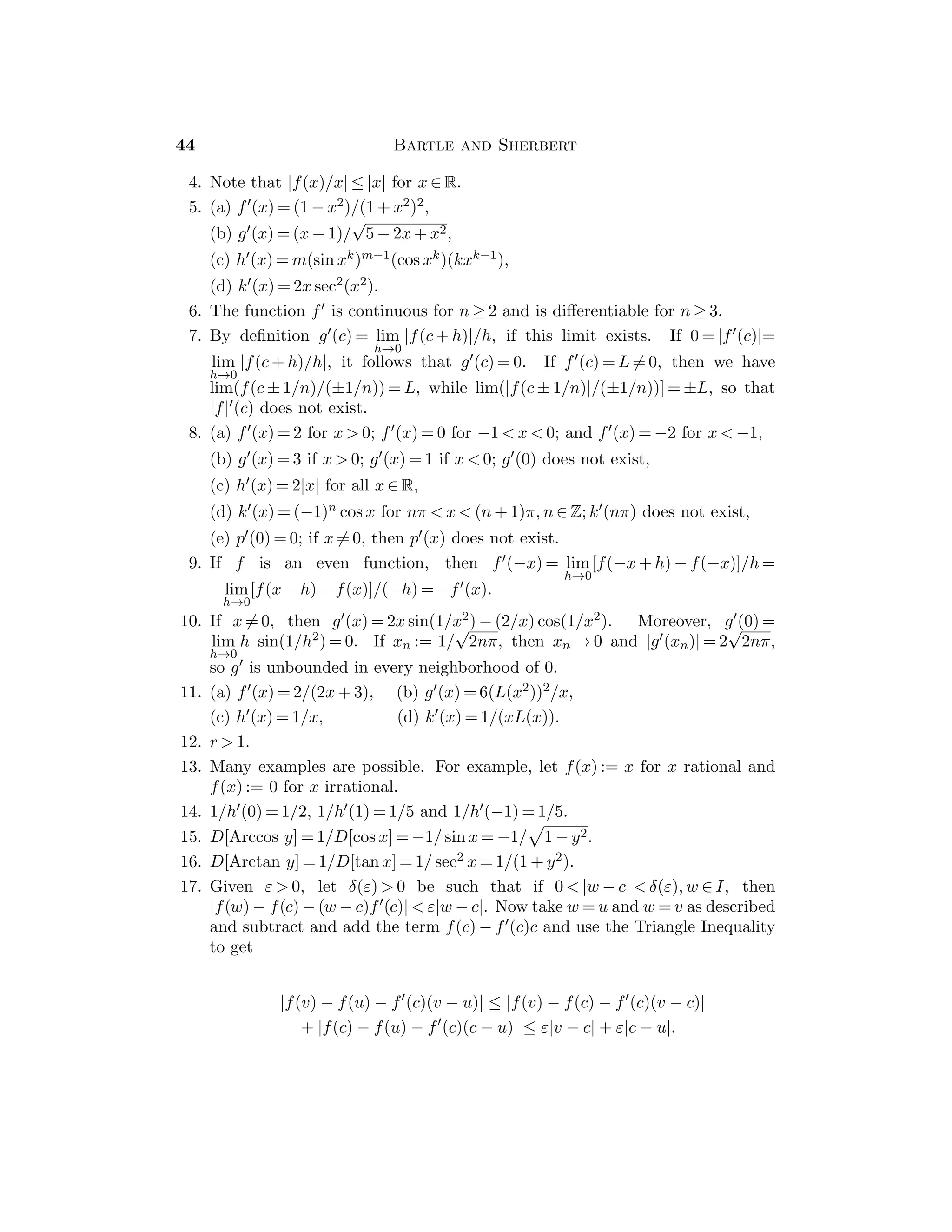 Chapter 3 — Sequences 27
14. Show that bk ≥ a1/k for k ∈ N, whence b1 + · · · + bn ≥ a1(1 + · · · + 1/n).
15. Evidently 2a(4) ≤ a(3) + a(4) ≤ 2a(2) and 22a(8) ≤ a(5) + · · · + a(8) ≤ 22a(4),
etc. The stated inequality follows by addition. Now apply the Comparison
Test 3.7.7.
16. Clearly np  (n + 1)p if p  0, so that the terms in the series are decreasing.
Since 2n ·(1/2pn) = (1/2p−1)n, the Cauchy Condensation Test asserts that the
convergence of the p-series is the same as that of the geometric series with
ratio 1/2p−1, which is  1 when p  1 and is ≥ 1 when p ≤ 1.
17. (a) The terms are decreasing and 2n/2n ln(2n) = 1/(n ln 2). Since the har-
monic series

1/n diverges, so does

1/(n ln n).
(b) 2n/2n(ln 2n)(ln ln 2n) = 1/(n ln 2)(ln n(ln 2)). Now use the Limit Compa-
rison Test 3.7.8 and part (a).
18. (a) The terms are decreasing and 2n/2n(ln 2n)c = (1/nc) · (1/ ln 2)c. Now use
the fact that

(1/nc) converges when c  1.
(b) Since ln(n/2)  ln(n ln 2), we have 1/(ln(n ln n))c  1/(ln(n/2))c. Now
apply (a).
 