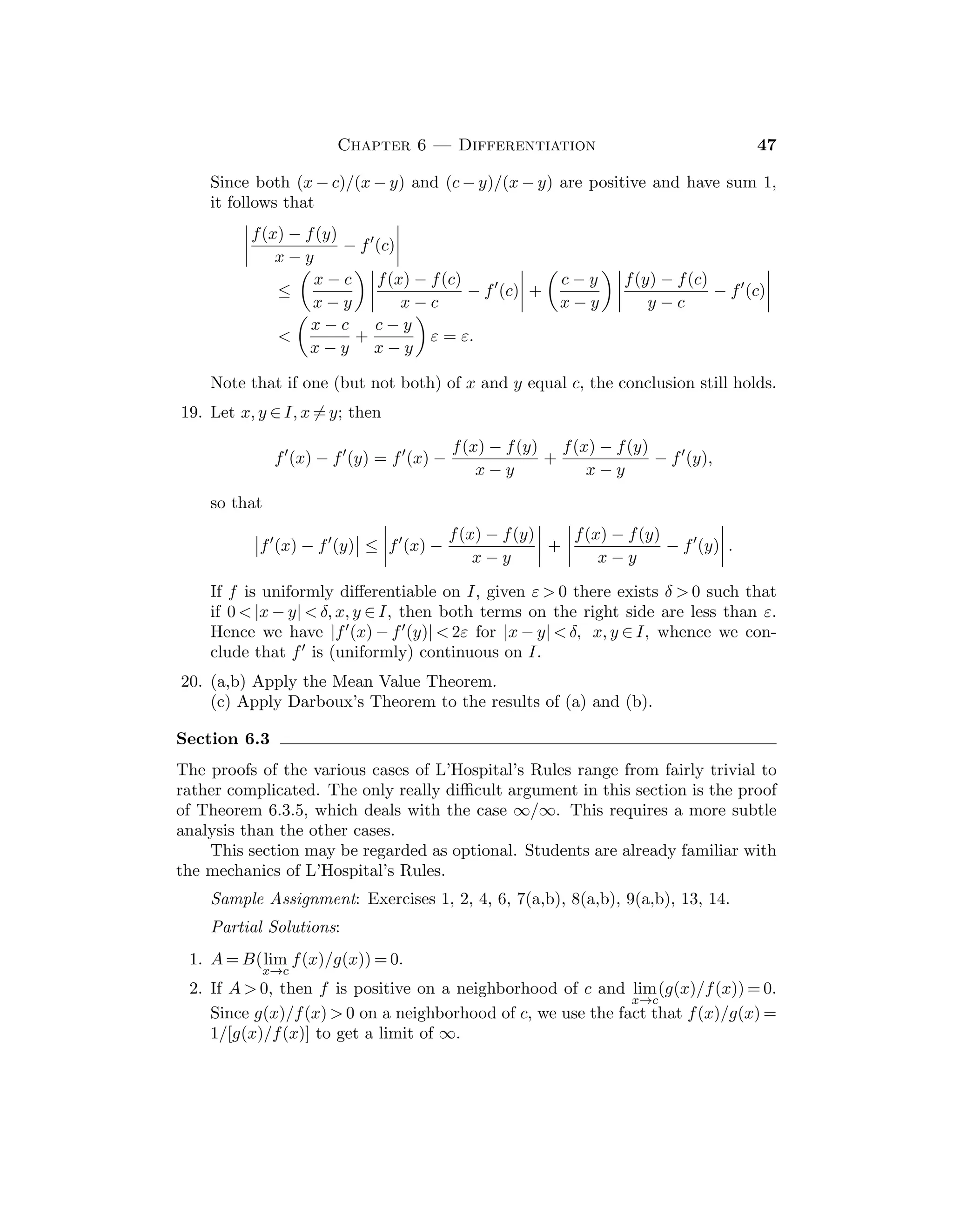 = 0, we have |
√
x −
√
c| ≤ (1/
√
c)|x − c|, so that we can take δ :=
ε
√
c. If c = 0, we can take δ := ε2, so that if 0  x  δ, then |
√
x − 0|  ε.
9. (a) If |x − 2|  1/2, then x  3/2, so x − 1  1/2 whence 0  1/(x − 1)  2
and so |1/(1 − x) + 1| = |(x − 2)/(x − 1)| ≤ 2|x − 2|. Thus we can take
δ := inf{1/2, ε/2}.
(b) If |x − 1|  1, then x + 1  1, so 1/(x + 1)  1 whence |x/(1 + x) − 1/2| =
|x − 1|/(2|x + 1|) ≤ |x − 1|/2 ≤ |x − 1|. Thus we may take δ := inf{1, ε}.
(c) If x  