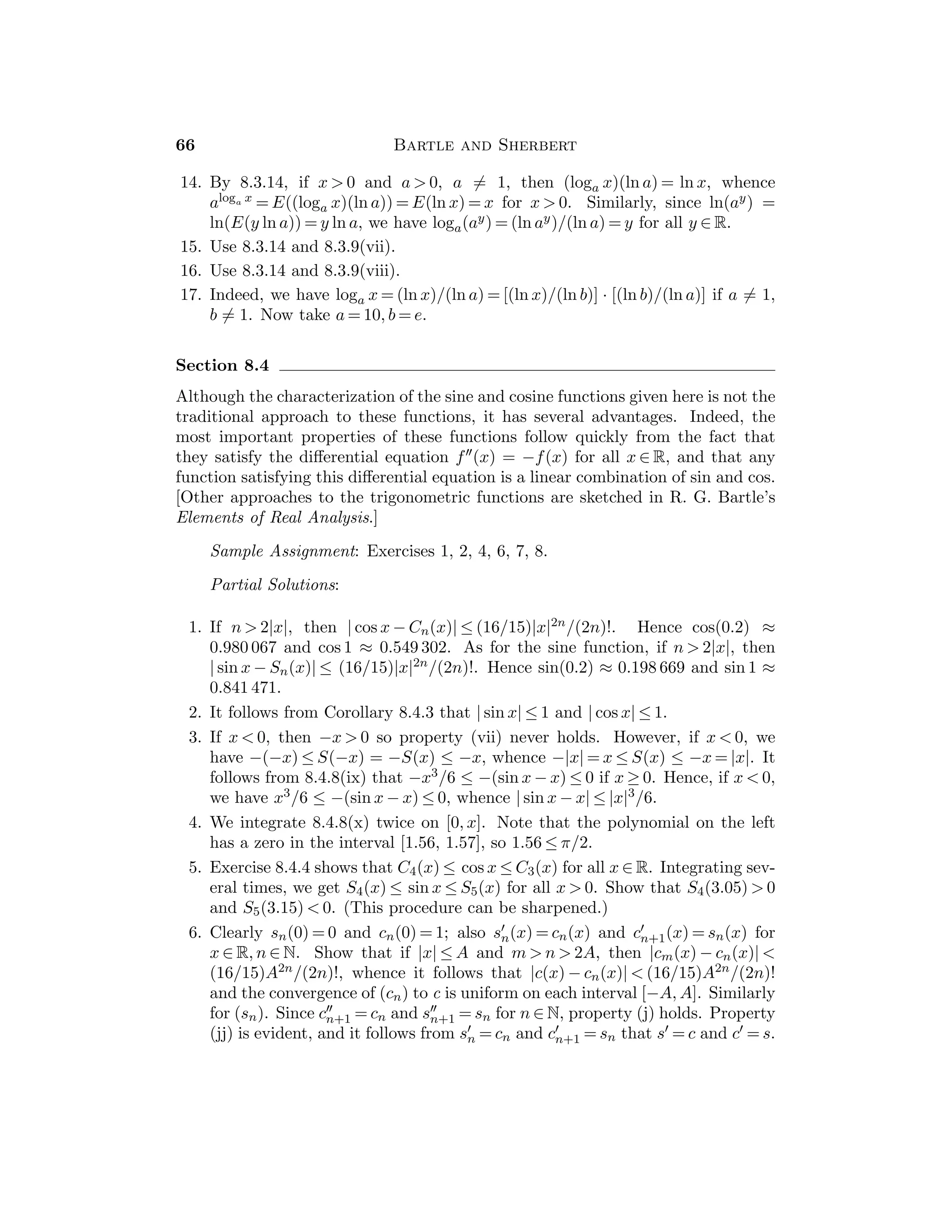 34 Bartle and Sherbert
9. (a) If |f(x) − f(c)|  ε for x ∈ Vδ ∩B, then |g(x) − g(c)| = |f(x) − f(c)|  ε for
x ∈ Vδ(c) ∩ A.
(b) Let f = sgn on B := [0, 1], g = sgn on A := (0, 1] and c = 0.
10. Note that
	
	|x| − |c|
	
	 ≤ |x − c|.
11. Let c ∈ R be given and let ε  0. If |x − c|  ε/K, then |f(x) − f(c)| ≤
K|x − c|  K(ε/K) = ε.
12. If x is irrational, then by the Density Theorem 2.4.8 there exists a sequence
(rn) of rational numbers that converges to x. Then f(x) = lim(f(rn)) = 0.
13. Since |g(x) − 6| ≤ sup{|2x − 6|, |x − 3|} = 2|x − 3|, then g is continuous at
x = 3. If c  
